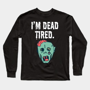 I'm dead tired Long Sleeve T-Shirt